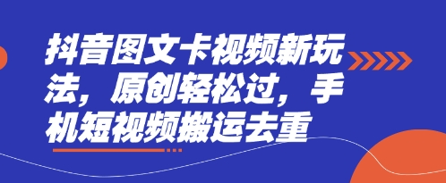 抖音图文卡视频新玩法，原创轻松过，手机短视频搬运去重-星辰网创