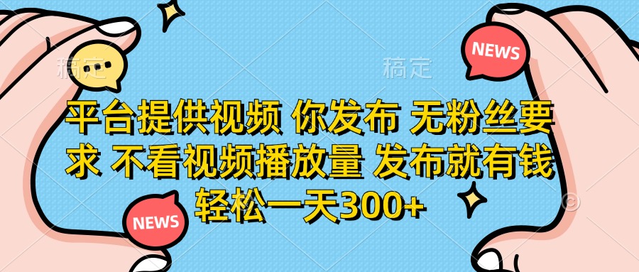（14317期）平台提供视频 你发布 无粉丝要求 不看视频播放量 发布就有钱 轻松一天300+-星辰网创