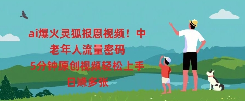 ai爆火灵狐报恩视频，中老年人流量密码，5分钟原创视频轻松上手，日入多张-星辰网创