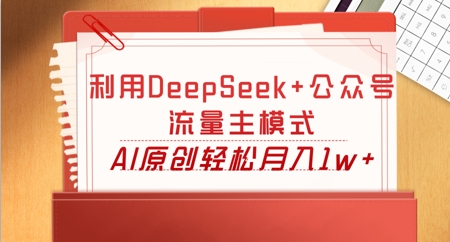 利用DeepSeek+公众号流量主模式,AI原创轻松月入1w+-星辰网创