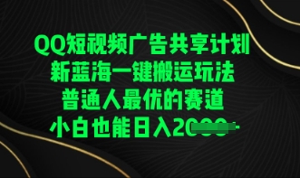 QQ短视频广告共享计划，一键搬运玩法，普通人最优的赛道轻松日入数张-星辰网创