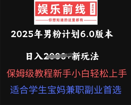 2025年男粉计划6.0版本，日入多张新玩法，保姆级教程新手小白轻松上手，适合学生宝妈兼职副业首选-星辰网创
