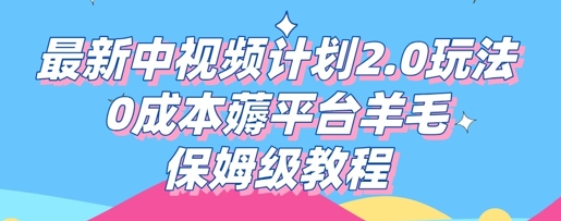 最新中视频计划2.0玩法，0成本薅平台羊毛，保姆级教程-星辰网创
