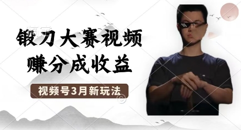 制作锻刀大赛视频，撸视频号分成计划收益，操作简单，轻松月入过W-星辰网创