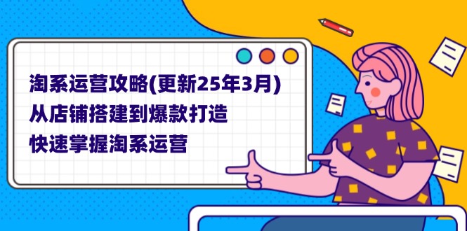 （14190期）淘系运营攻略(更新25年3月) 从店铺搭建到爆款打造，快速掌握淘系运营-星辰网创