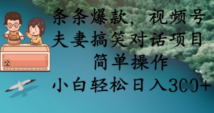 条条爆款，视频号夫妻搞笑对话项目，简单操作，小白轻松日入3张+-星辰网创