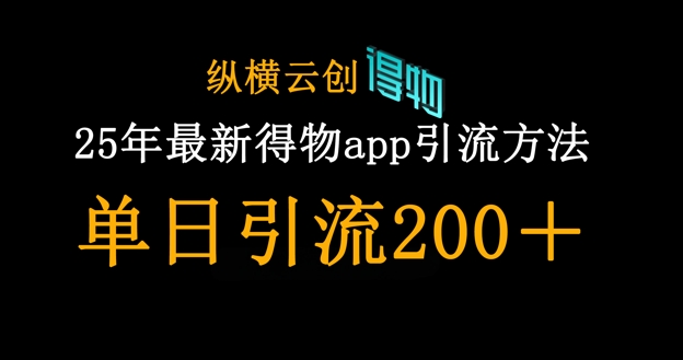 25年最新得物app引流创业粉方法，单日引流200+-星辰网创