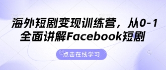 海外短剧变现训练营，从0-1全面讲解Facebook短剧-星辰网创