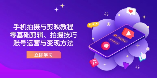 (14296期)抖音手机拍摄与剪映教程:零基础剪辑、拍摄技巧到账号运营与变现方法-星辰网创