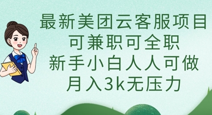 最新美团云客服项目，可兼职可全职，新手小白人人可做，月入3k无压力-星辰网创