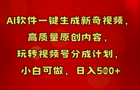 AI软件一键生成新奇视频，高质量原创内容，玩转视频号分成计划，小白可做，日入5张-星辰网创