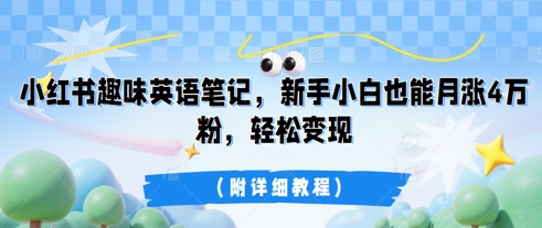 小红书趣味英语笔记，新手小白也能月涨4W粉，轻松变现(附详细教程)-星辰网创