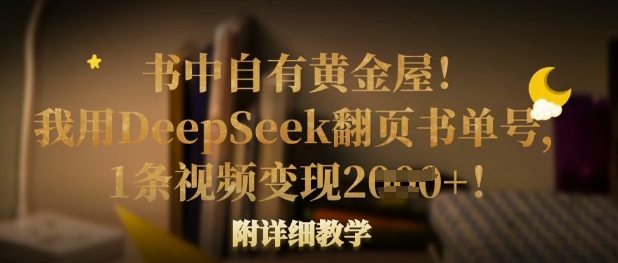 书中自有黄金屋！我用DeepSeek翻页书单号，1条视频变现多张！附详细教学-星辰网创