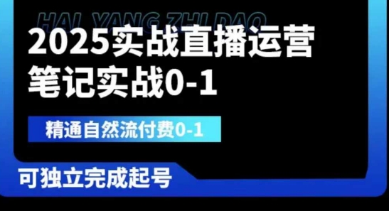 2025实战直播运营0-1，精通自然流付费0-1，可独立完成起号-星辰网创