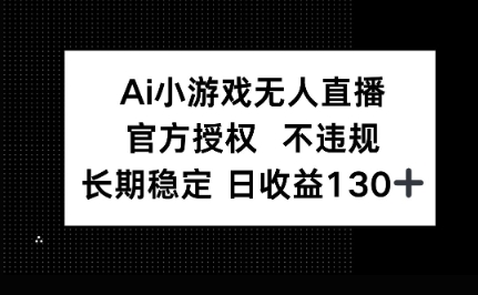 AI小游戏无人直播，官方授权 不违规，单日平均收益100+-星辰网创