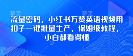 流量密码，小红书万赞英语视频用扣子一键批量生产，保姆级教程，小白都看得懂-星辰网创